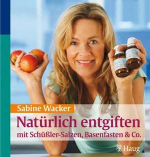 Natürlich entgiften mit Schüßler-Salzen, Basenfasten & Co. de Sabine Wacker