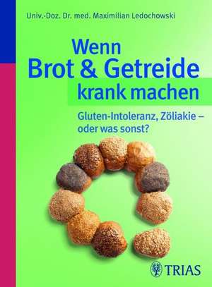 Wenn Brot und Getreide krank machen de Maximilian Ledochowski