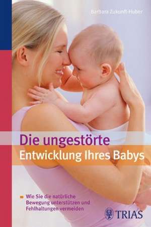 Die ungestörte Entwicklung Ihres Babys de Barbara Zukunft-Huber