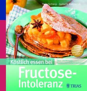 Köstlich essen bei Fructose-Intoleranz de Thilo Schleip