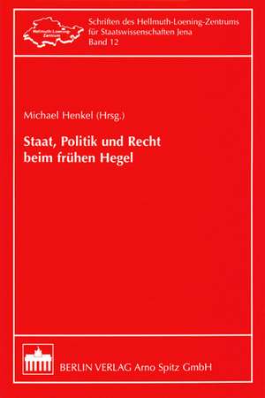 Staat, Politik und Recht beim frühen Hegel de Michael Henkel