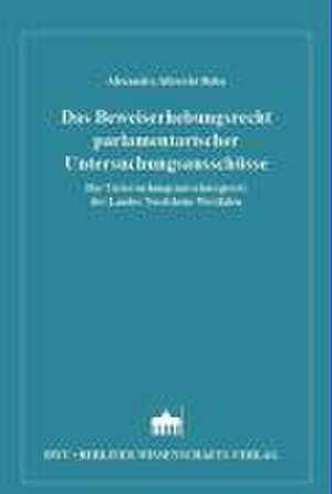 Das Beweiserhebungsrecht parlamentarischer Untersuchungsanschlüsse de Alexandra Albrecht-Baba