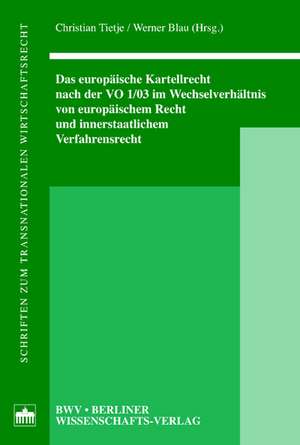 Das europäische Kartellrecht nach der VO 1/03 im Wechselverhältnis von europäischem Recht und innerstaatlichem Verfahrensrecht de Christian Tietje