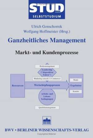 Ganzheitliches Management. Markt- und Kundenprozesse de Ulrich Gonschorrek