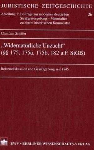 Widernatürliche Unzucht" (§§ 175, 175a, 175b, 182 a.F. StGB) de Christian Schäfer