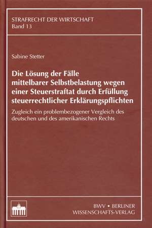 Die Lösung der Fälle mittelbarer Selbstbelastung wegen einer Steuerstraftat durch Erfüllung steuerrechtlicher Erklärungspflichten de Sabine Stetter