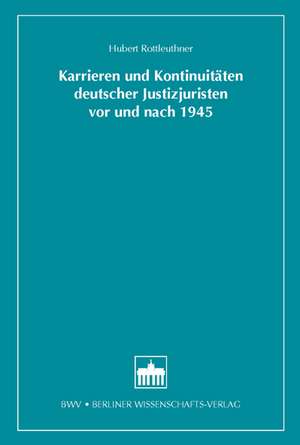 Karrieren und Kontinuitäten deutscher Justizjuristen vor und nach 1945 de Hubert Rottleuthner