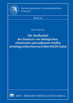 Die Strafbarkeit des Einsatzes von biologischen, chemischen und nuklearen Waffen als Kriegsverbrechen nach dem IStGH-Statut de Ines Peterson