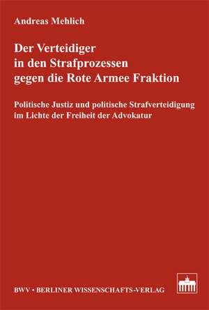 Der Verteidiger in den Strafprozessen gegen die Rote Armee Fraktion de Andreas Mehlich