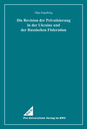 Die Revision der Privatisierung in der Ukraine und der Russischen Föderation de Olga Engelking