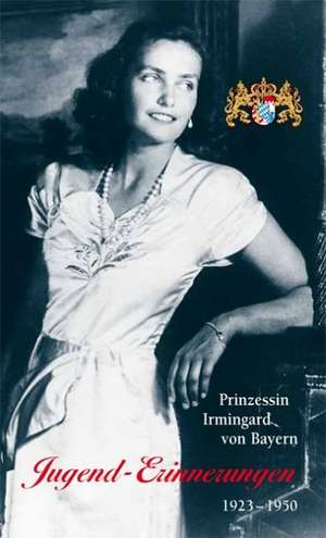 Jugend-Erinnerungen. 1923 - 1950 de Irmingard Prinzessin von Bayern