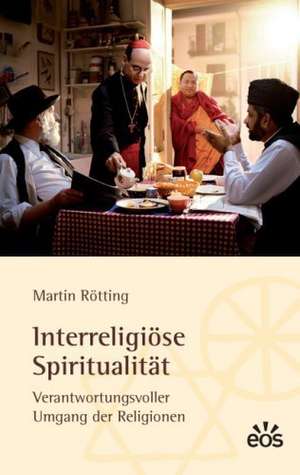 Interreligiöse Spiritualität - Verantwortungsbewusster Umgang der Religionen de Martin Rötting