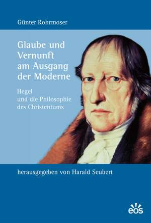 Glaube und Vernunft am Ausgang der Moderne de Günter Rohrmoser