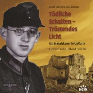 Tödliche Schatten - Tröstendes Licht. Ein Franziskaner in Uniform de Pater Gereon Goldmann