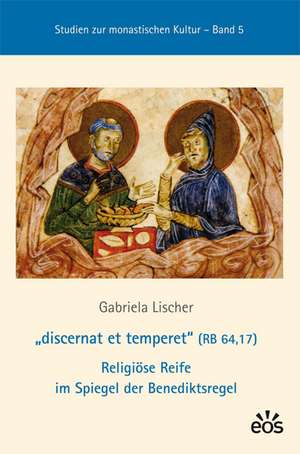 "discernat et temperet" (RB 64,17) Religiöse Reife im Spiegel der Benediktsregel de Gabriela Lischer