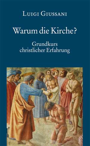 Warum die Kirche? Grundkurs christlicher Erfahrung de Luigi Giussani