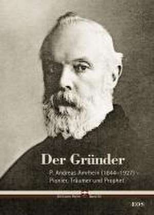 Der Gründer - P. Andreas Amrhein (1844-1927) - Pionier, Träumer und Prophet de Cyrill Schäfer