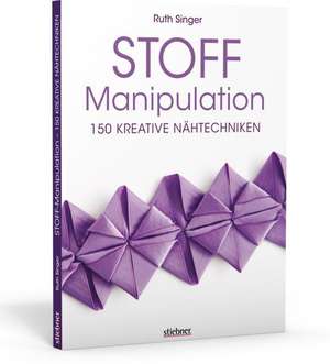 Singer, R: Stoff-Manipulation - 150 kreative Nähtechniken