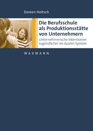 Die Berufsschule als Produktionsstätte von Unternehmern de Doreen Holtsch