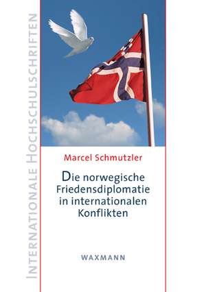 Die norwegische Friedensdiplomatie in internationalen Konflikten de Marcel Schmutzler