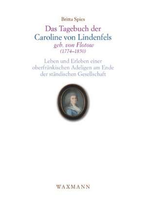 Das Tagebuch der Caroline von Lindenfels, geb. von Flotow (1774 - 1850) de Britta Spies