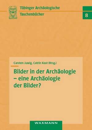 Bilder in der Archäologie - eine Archäologie der Bilder? de Carsten Juwig