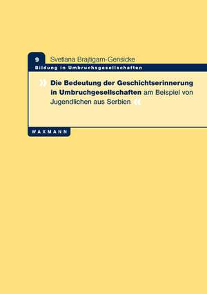 Die Bedeutung der Geschichtserinnerung in Umbruchgesellschaften am Beispiel von Jugendlichen aus Serbien de Svetlana Brajtigam-Gensicke