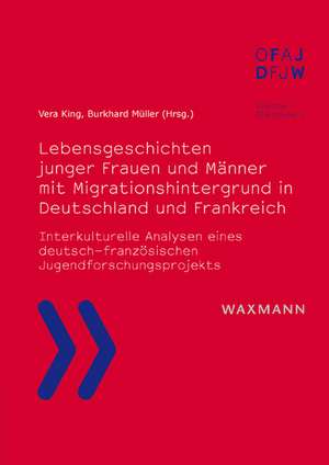 Lebensgeschichten junger Frauen und Männer mit Migrationshintergrund in Deutschland und Frankreich de Vera King