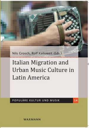 Italian Migration and Urban Music Culture in Latin America de Nils Grosch