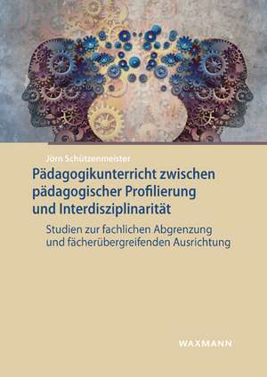 Pädagogikunterricht zwischen pädagogischer Profilierung und Interdisziplinarität de Jörn Schützenmeister