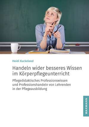 Handeln wider besseres Wissen im Körperpflegeunterricht de Heidi Kuckeland