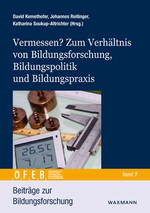 Vermessen? Zum Verhältnis von Bildungsforschung, Bildungspolitik und Bildungspraxis de David Kemethofer