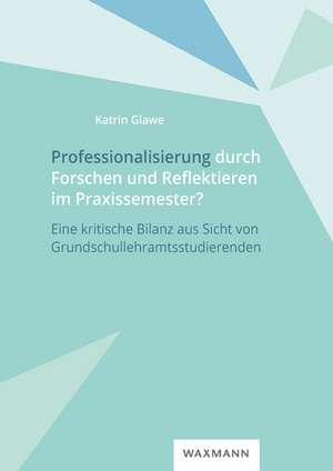 Professionalisierung durch Forschen und Reflektieren im Praxissemester? de Katrin Glawe