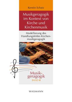 Musikgeragogik im Kontext von Kirche und Kirchenmusik de Kerstin Schatz