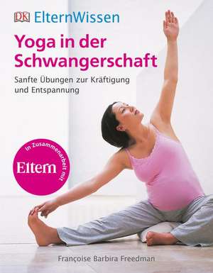 ElternWissen. Yoga in der Schwangerschaft de Francoise Barbira Freedman