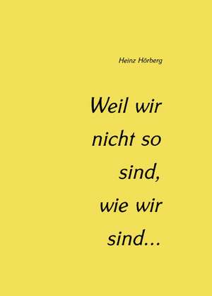 Weil wir nicht so sind, wie wir sind... de Heinz H Berg