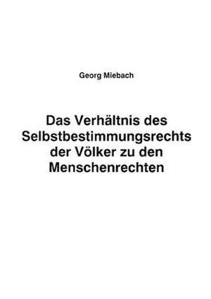 Das Verhältnis des Selbstbestimmungsrechts der Völker zu den Menschenrechten de Georg Miebach