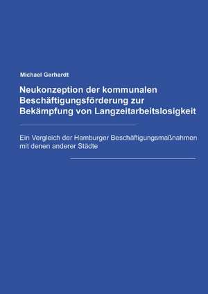 Neukonzeption der Kommunalen Beschäftigungsförderung zur Bekämpfung von Langzeitarbeitslosigkeit de Michael Gerhardt