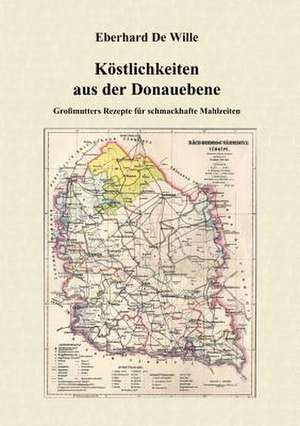 Köstlichkeiten aus der Donauebene de Eberhard De Wille