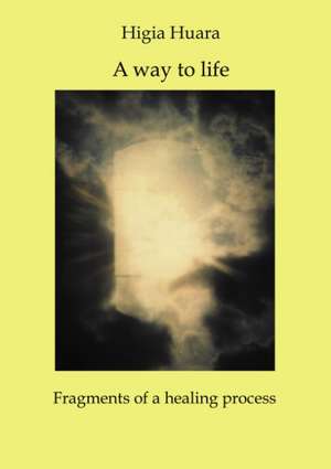 A way to life - Fragments of a healing process de Higia Huara