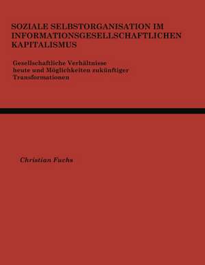 Soziale Selbstorganisation im Informationsgesellschaftlichen Kapitalismus de Christian Fuchs