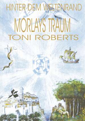 Hinter dem Weltenrand - Bd. 1 - Morlays Traum de Toni Roberts