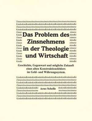 Das Problem des Zinsnehmens in der Theologie und Wirtschaft. Geschichte, Gegenwart und mögliche Zukunft eines alten Kons de Arno Schelle