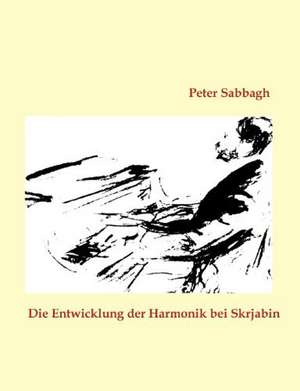 Die Entwicklung der Harmonik bei Skrjabin de Peter Sabbagh