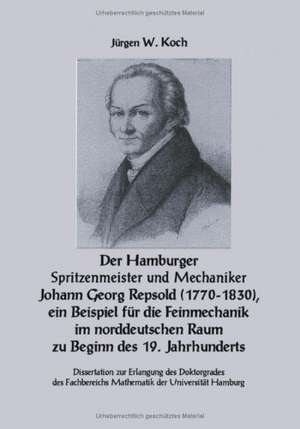 Der Hamburger Spritzenmeister und Mechaniker Johann Georg Repsold (1770-1830), ein Beispiel für die Feinmechanik im nord de Jürgen W. Koch