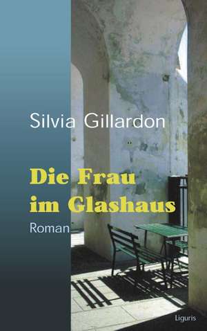 Die Frau im Glashaus de Silvia Gillardon