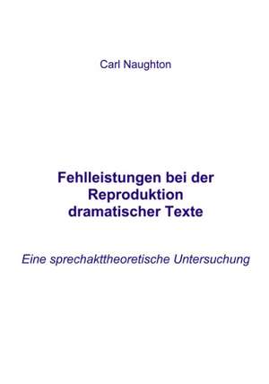 Fehlleistungen bei der Reproduktion dramatischer Texte de Carl Naughton