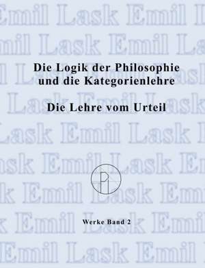 Die Logik der Philosophie und die Kategorienlehre / Die Lehre vom Urteil de Emil Lask