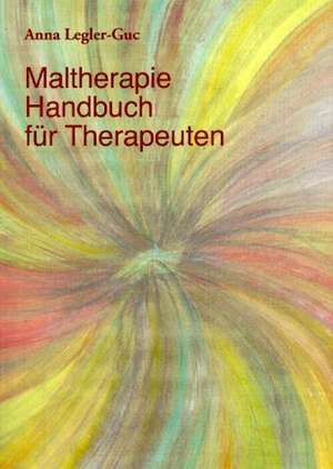 Maltherapie-Handbuch für Therapeuten de Anna Legler-Guc