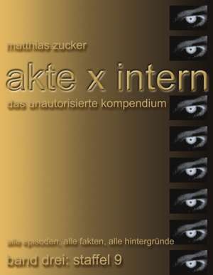 Akte X Intern - Das unautorisierte Kompendium, Band 3 : Staffel 9 de Matthias Zucker